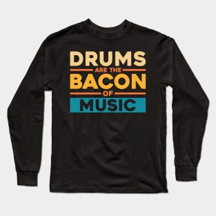 DRUMS ARE THE BACON OF MUSIC Long Sleeve T-Shirt